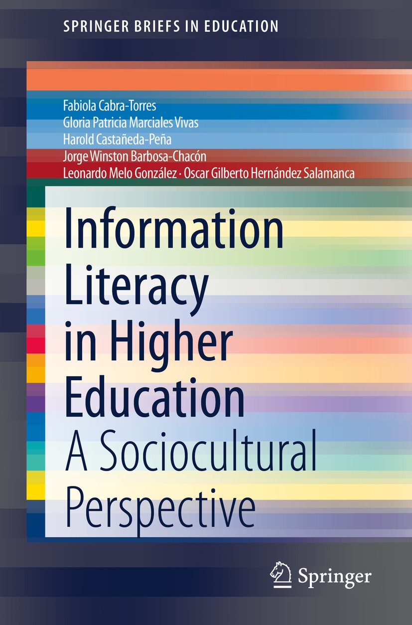 Titlebook: Information Literacy in Higher Education; A Sociocultural Pers Fabiola Cabra-Torres,Gloria Patricia Marciales Viv Book 2020 The Author(s), Titlebook: Information Literacy in Higher Education; A Sociocultural Pers Fabiola Cabra-Torres,Gloria Patricia Marciales Viv Book 2020 The Author(s),