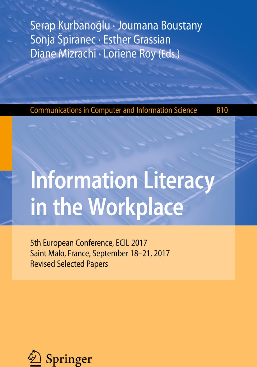 Titlebook: Information Literacy in the Workplace; 5th European Confere Serap Kurbanoğlu,Joumana Boustany,Loriene Roy Conference proceedings 2018 Sprin Titlebook: Information Literacy in the Workplace; 5th European Confere Serap Kurbanoğlu,Joumana Boustany,Loriene Roy Conference proceedings 2018 Sprin