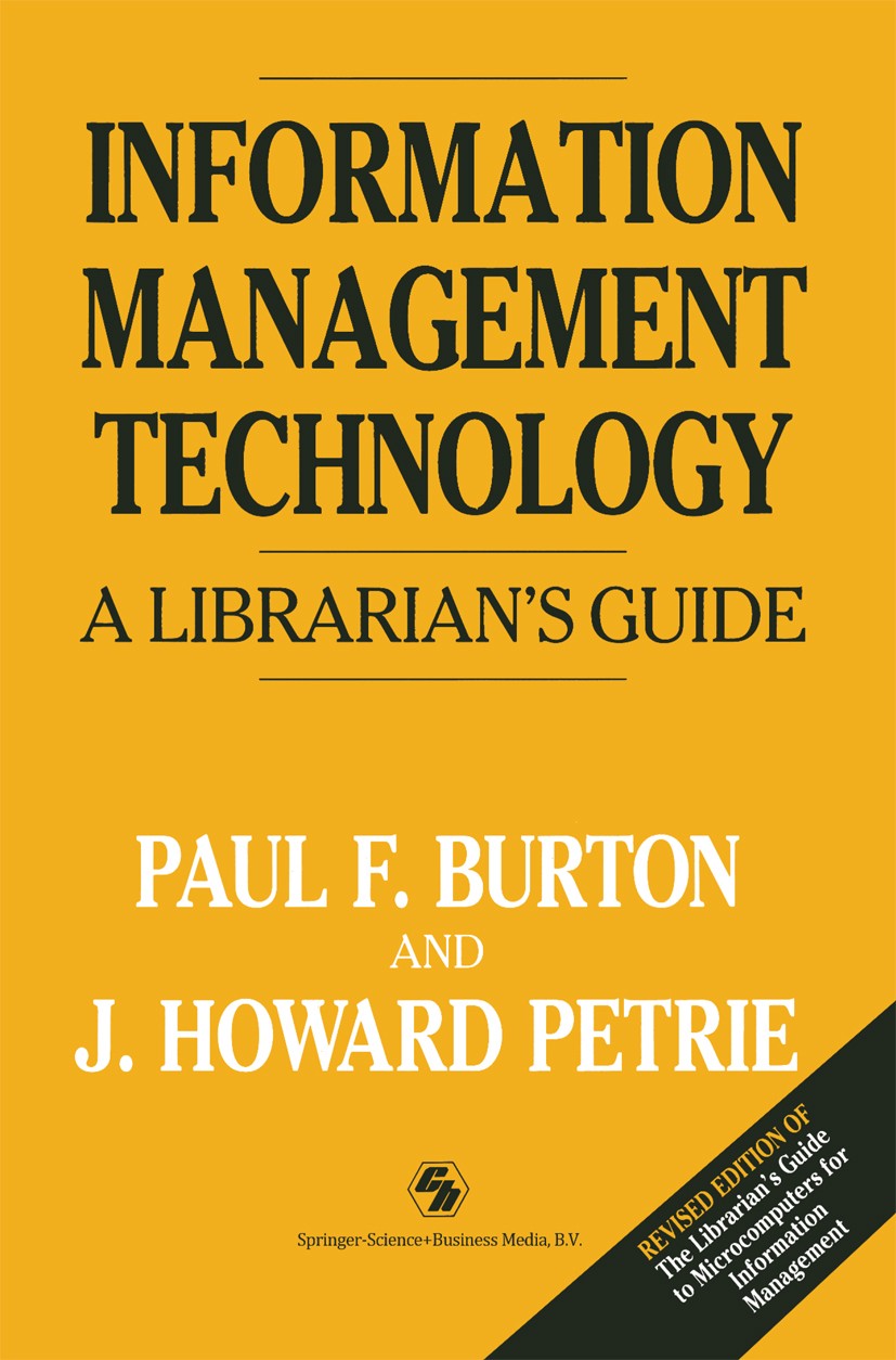 Titlebook: Information Management Technology; A librarian’s guide Paul F. Burton,J. Howard Petrie Book 1991 Paul F. Burton and J. Howard Petrie 1991 i Titlebook: Information Management Technology; A librarian’s guide Paul F. Burton,J. Howard Petrie Book 1991 Paul F. Burton and J. Howard Petrie 1991 i