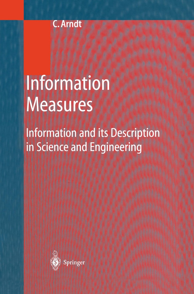 Titlebook: Information Measures; Information and its Christoph Arndt Textbook 2001 Springer-Verlag Berlin Heidelberg 2001 Regression.Shannon.Transfor Titlebook: Information Measures; Information and its Christoph Arndt Textbook 2001 Springer-Verlag Berlin Heidelberg 2001 Regression.Shannon.Transfor