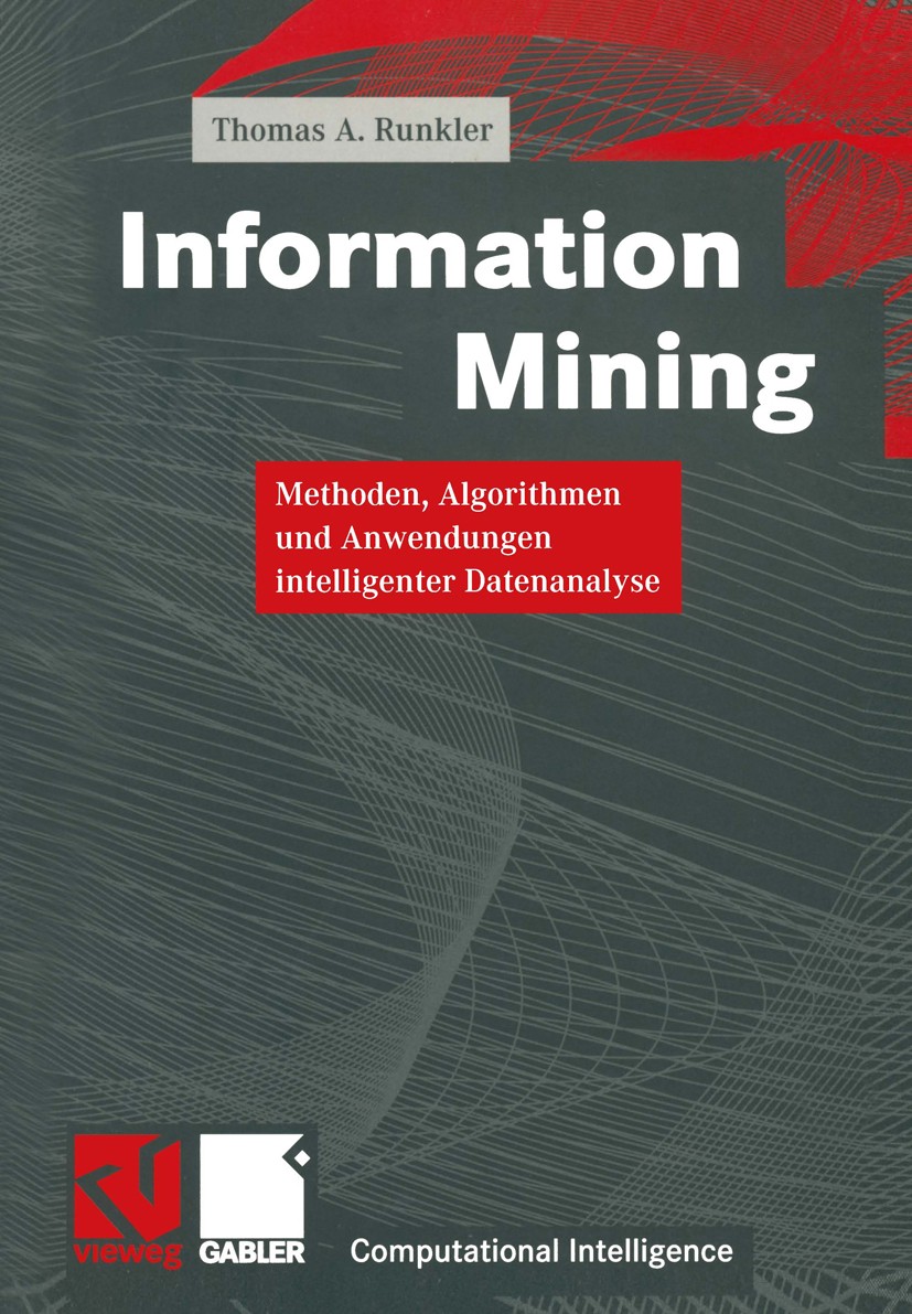 Titlebook: Information Mining; Methoden, Algorithme Thomas A. Runkler Book 2000 Friedr. Vieweg & Sohn Verlagsgesellschaft mbH, Braunschweig/Wiesbaden Titlebook: Information Mining; Methoden, Algorithme Thomas A. Runkler Book 2000 Friedr. Vieweg & Sohn Verlagsgesellschaft mbH, Braunschweig/Wiesbaden