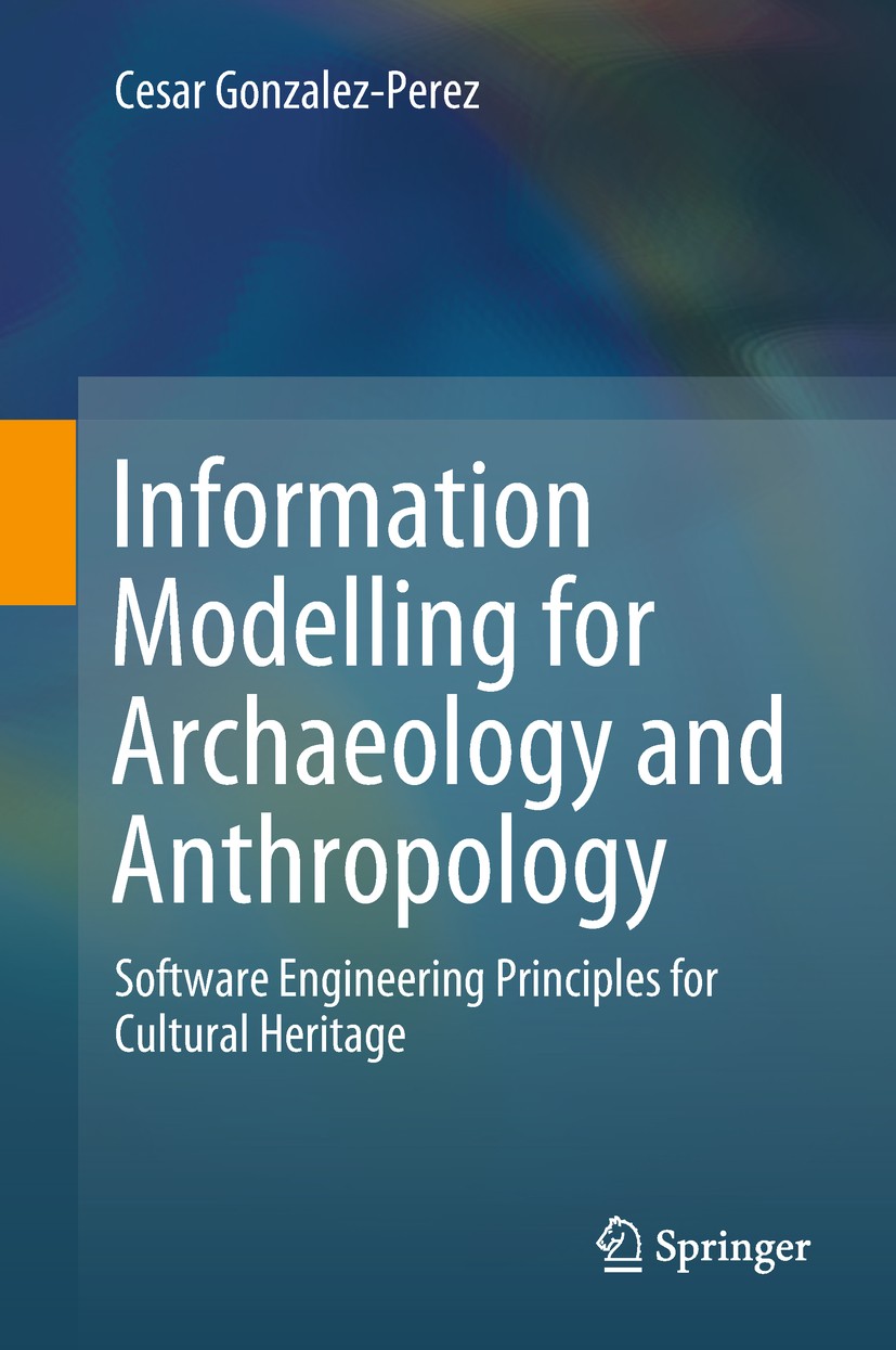 Titlebook: Information Modelling for Archaeology and Anthropology; Software Engineering Cesar Gonzalez-Perez Book 2018 Springer International Publishi Titlebook: Information Modelling for Archaeology and Anthropology; Software Engineering Cesar Gonzalez-Perez Book 2018 Springer International Publishi