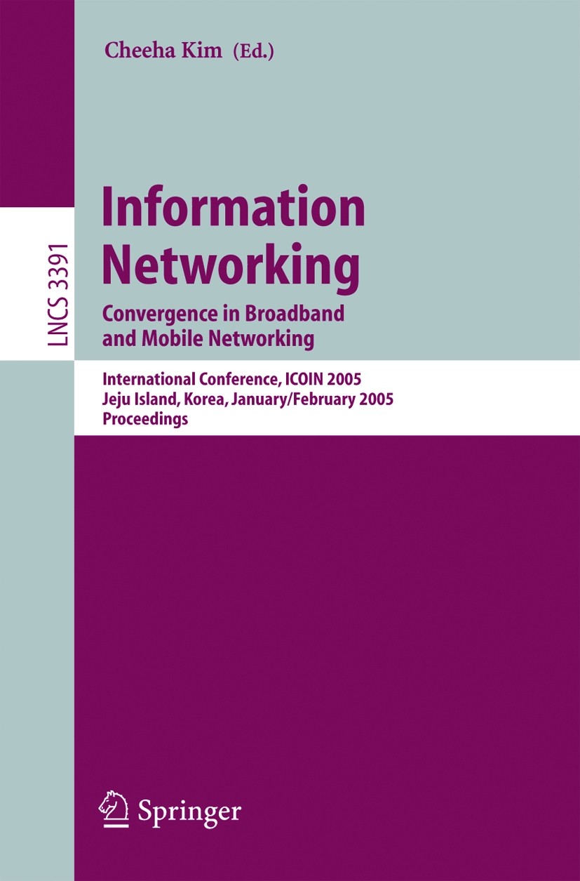 Titlebook: Information Networking; Convergence in Broad Cheeha Kim Conference proceedings 2005 Springer-Verlag Berlin Heidelberg 2005 TCP.Transmission Titlebook: Information Networking; Convergence in Broad Cheeha Kim Conference proceedings 2005 Springer-Verlag Berlin Heidelberg 2005 TCP.Transmission
