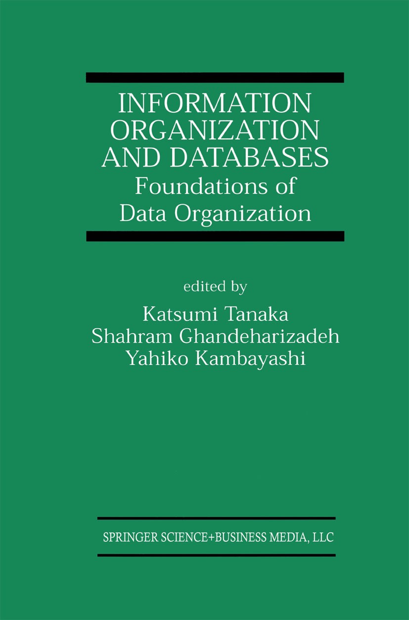 Titlebook: Information Organization and Databases; Foundations of Data Katsumi Tanaka,Shahram Ghandeharizadeh,Yahiko Kamb Book 2000 Springer Science+ Titlebook: Information Organization and Databases; Foundations of Data Katsumi Tanaka,Shahram Ghandeharizadeh,Yahiko Kamb Book 2000 Springer Science+