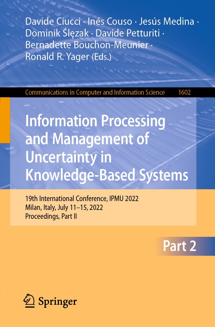Titlebook: Information Processing and Management of Uncertainty in Knowledge-Based Systems; 19th International C Davide Ciucci,Inés Couso,Ronald R. Ya Titlebook: Information Processing and Management of Uncertainty in Knowledge-Based Systems; 19th International C Davide Ciucci,Inés Couso,Ronald R. Ya