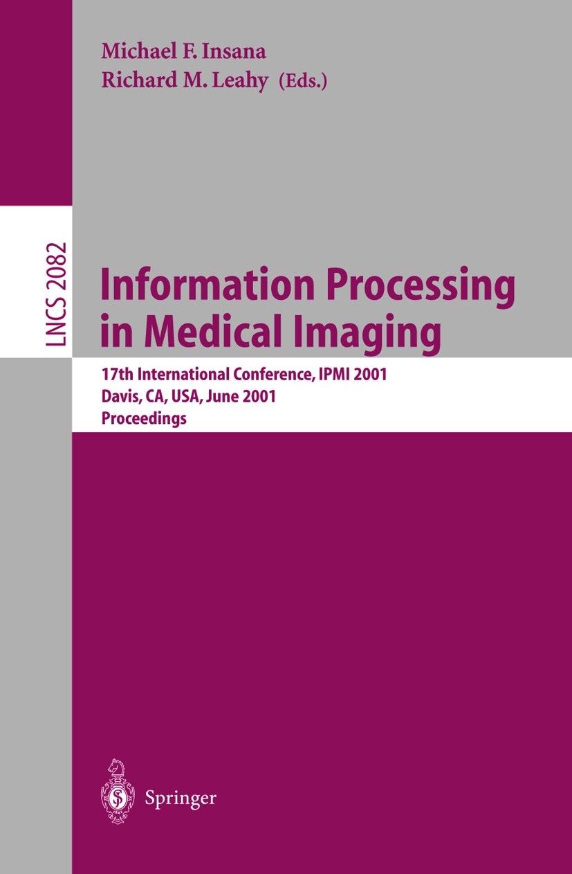 Titlebook: Information Processing in Medical Imaging; 17th International C Michael F. Insana,Richard M. Leahy Conference proceedings 2001 Springer-Ver Titlebook: Information Processing in Medical Imaging; 17th International C Michael F. Insana,Richard M. Leahy Conference proceedings 2001 Springer-Ver