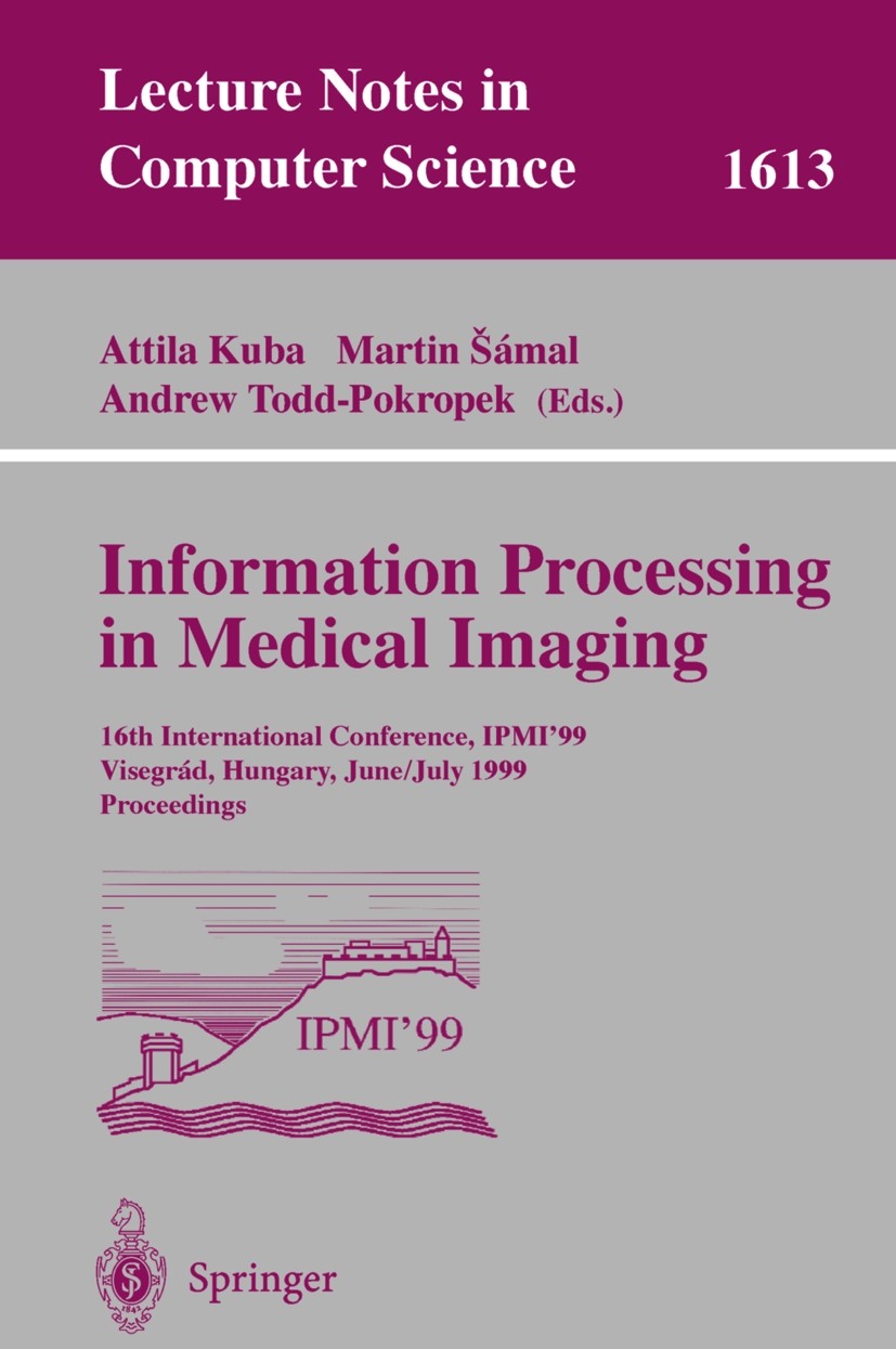 Titlebook: Information Processing in Medical Imaging; 16th International C Attila Kuba,Martin Šáamal,Andrew Todd-Pokropek Conference proceedings 1999 Titlebook: Information Processing in Medical Imaging; 16th International C Attila Kuba,Martin Šáamal,Andrew Todd-Pokropek Conference proceedings 1999