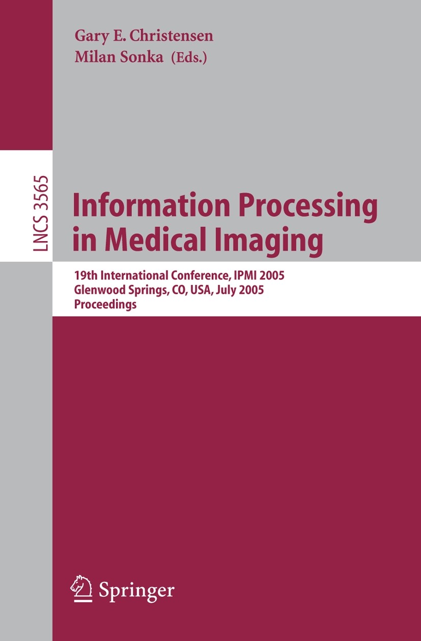 Titlebook: Information Processing in Medical Imaging; 19th International C Gary E. Christensen,Milan Sonka Conference proceedings 2005 Springer-Verlag Titlebook: Information Processing in Medical Imaging; 19th International C Gary E. Christensen,Milan Sonka Conference proceedings 2005 Springer-Verlag