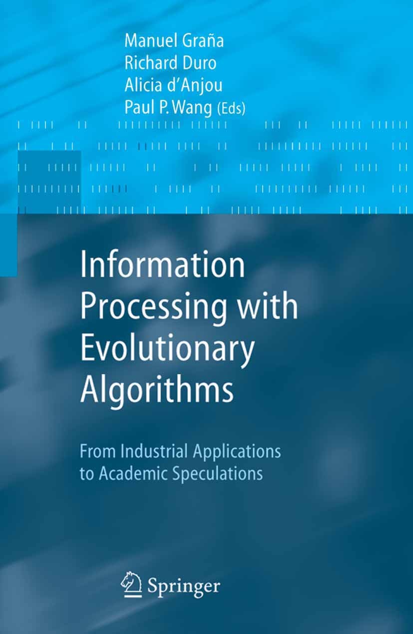 Titlebook: Information Processing with Evolutionary Algorithms; From Industrial Appl Xindong Wu,Lakhmi Jain,Paul P. Wang Book 2005 Springer-Verlag Lon Titlebook: Information Processing with Evolutionary Algorithms; From Industrial Appl Xindong Wu,Lakhmi Jain,Paul P. Wang Book 2005 Springer-Verlag Lon