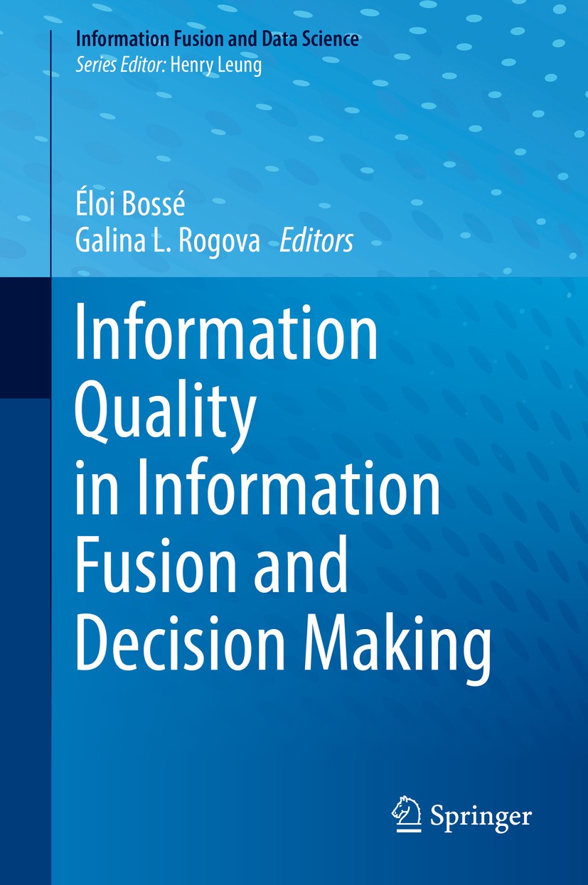 Titlebook: Information Quality in Information Fusion and Decision Making; Éloi Bossé,Galina L. Rogova Book 2019 Springer Nature Switzerland AG 2019 u Titlebook: Information Quality in Information Fusion and Decision Making; Éloi Bossé,Galina L. Rogova Book 2019 Springer Nature Switzerland AG 2019 u