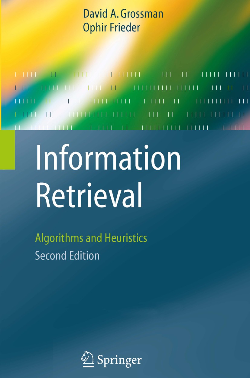 Titlebook: Information Retrieval; Algorithms and Heuri David A. Grossman,Ophir Frieder Book 2004Latest edition Springer Science+Business Media Dordrec Titlebook: Information Retrieval; Algorithms and Heuri David A. Grossman,Ophir Frieder Book 2004Latest edition Springer Science+Business Media Dordrec