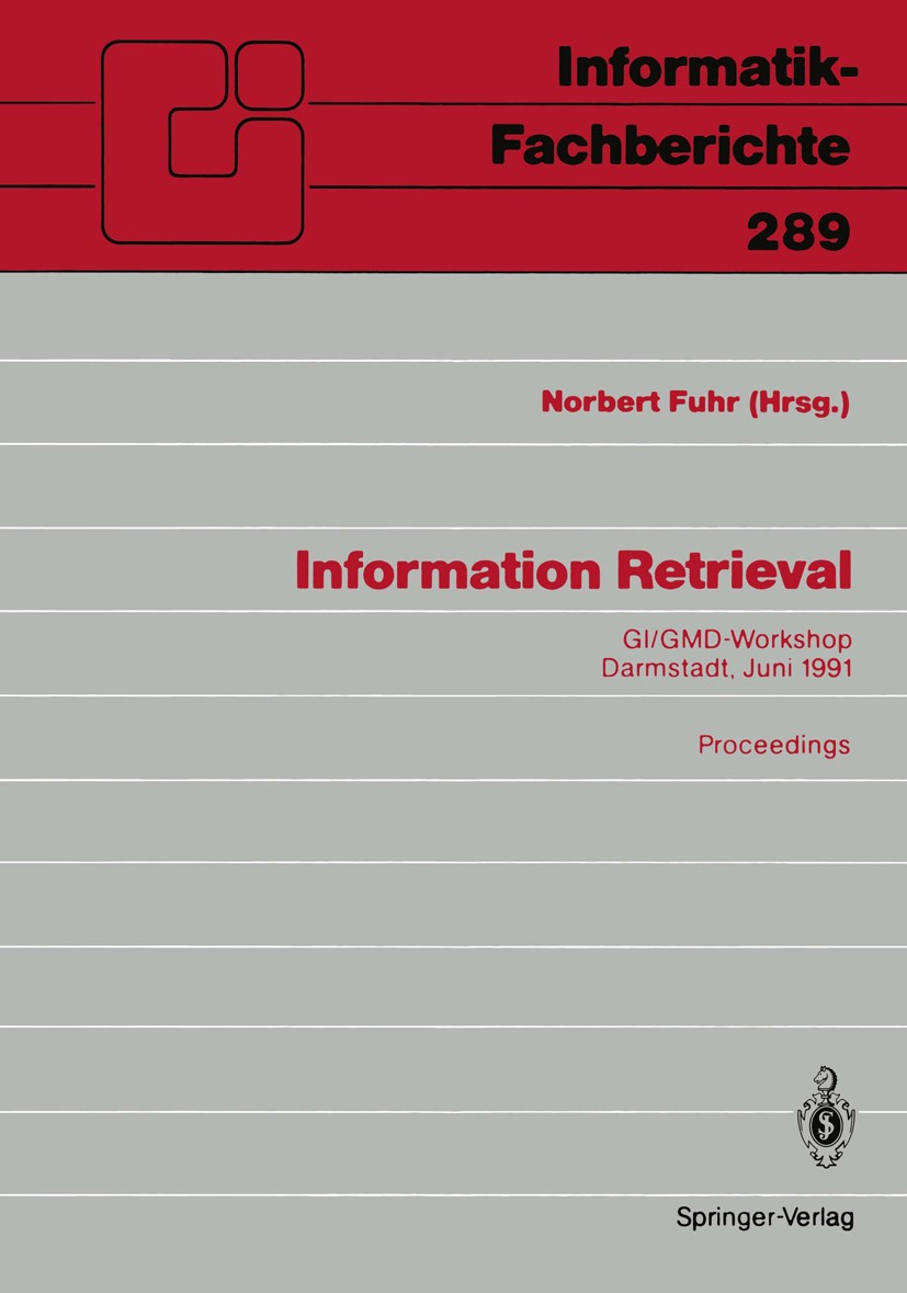 Titlebook: Information Retrieval; GI/GMD-Workshop Darm Norbert Fuhr Conference proceedings 1991 Springer-Verlag Berlin Heidelberg 1991 Archivierung.Be Titlebook: Information Retrieval; GI/GMD-Workshop Darm Norbert Fuhr Conference proceedings 1991 Springer-Verlag Berlin Heidelberg 1991 Archivierung.Be