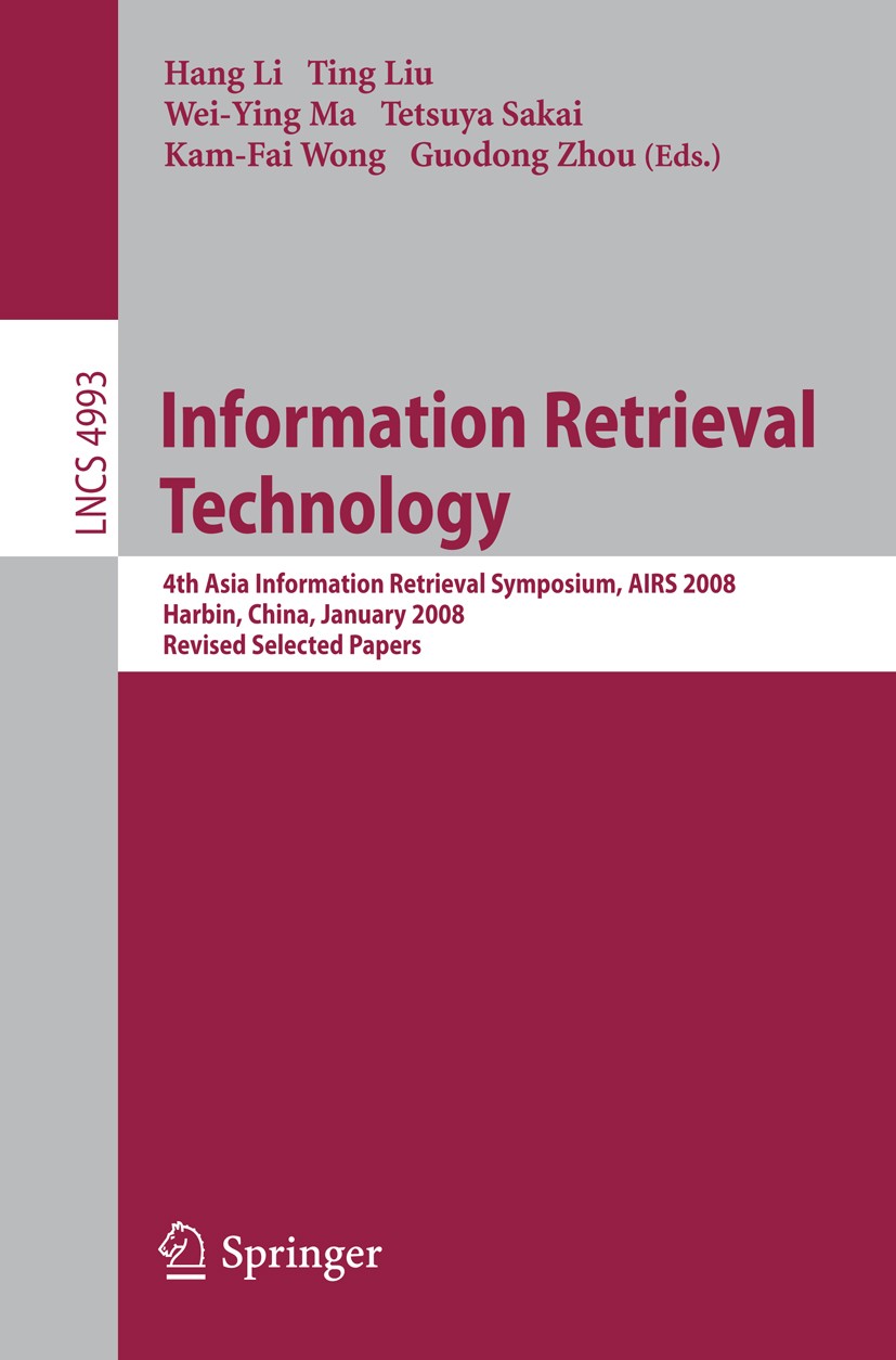 Titlebook: Information Retrieval Technology; 4th Asia Information Hang Li,Ting Liu,Guodong Zhou Conference proceedings 2008 Springer-Verlag Berlin Hei Titlebook: Information Retrieval Technology; 4th Asia Information Hang Li,Ting Liu,Guodong Zhou Conference proceedings 2008 Springer-Verlag Berlin Hei