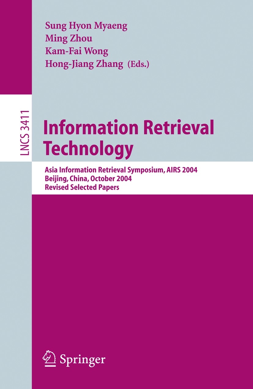 Titlebook: Information Retrieval Technology; Asia Information Ret Sung Hyon Myaeng,Ming Zhou,Hong-Jiang Zhang Conference proceedings 2005 Springer-Ver Titlebook: Information Retrieval Technology; Asia Information Ret Sung Hyon Myaeng,Ming Zhou,Hong-Jiang Zhang Conference proceedings 2005 Springer-Ver