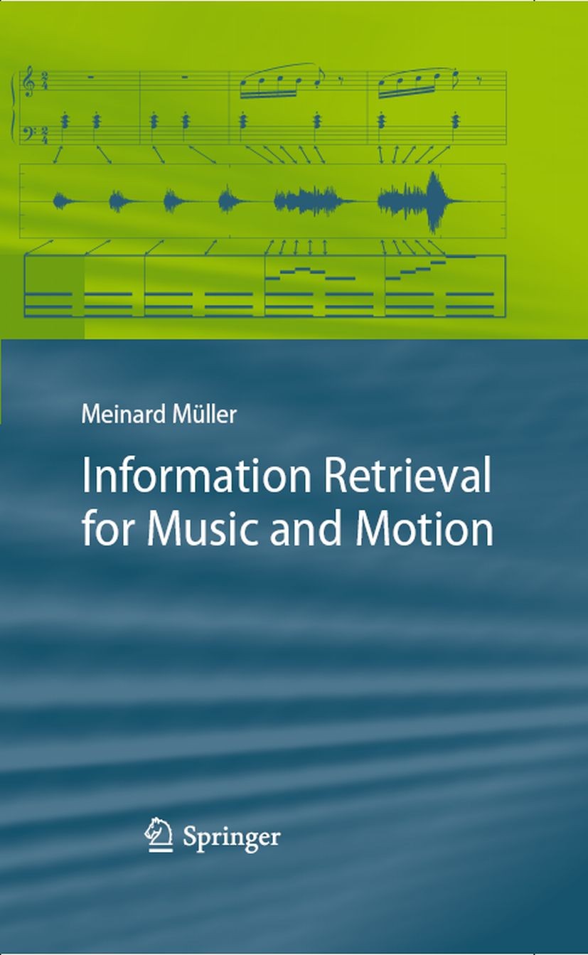 Titlebook: Information Retrieval for Music and Motion; Meinard Müller Textbook 2007 Springer-Verlag Berlin Heidelberg 2007 Analysis.Audio Matching.Mo Titlebook: Information Retrieval for Music and Motion; Meinard Müller Textbook 2007 Springer-Verlag Berlin Heidelberg 2007 Analysis.Audio Matching.Mo