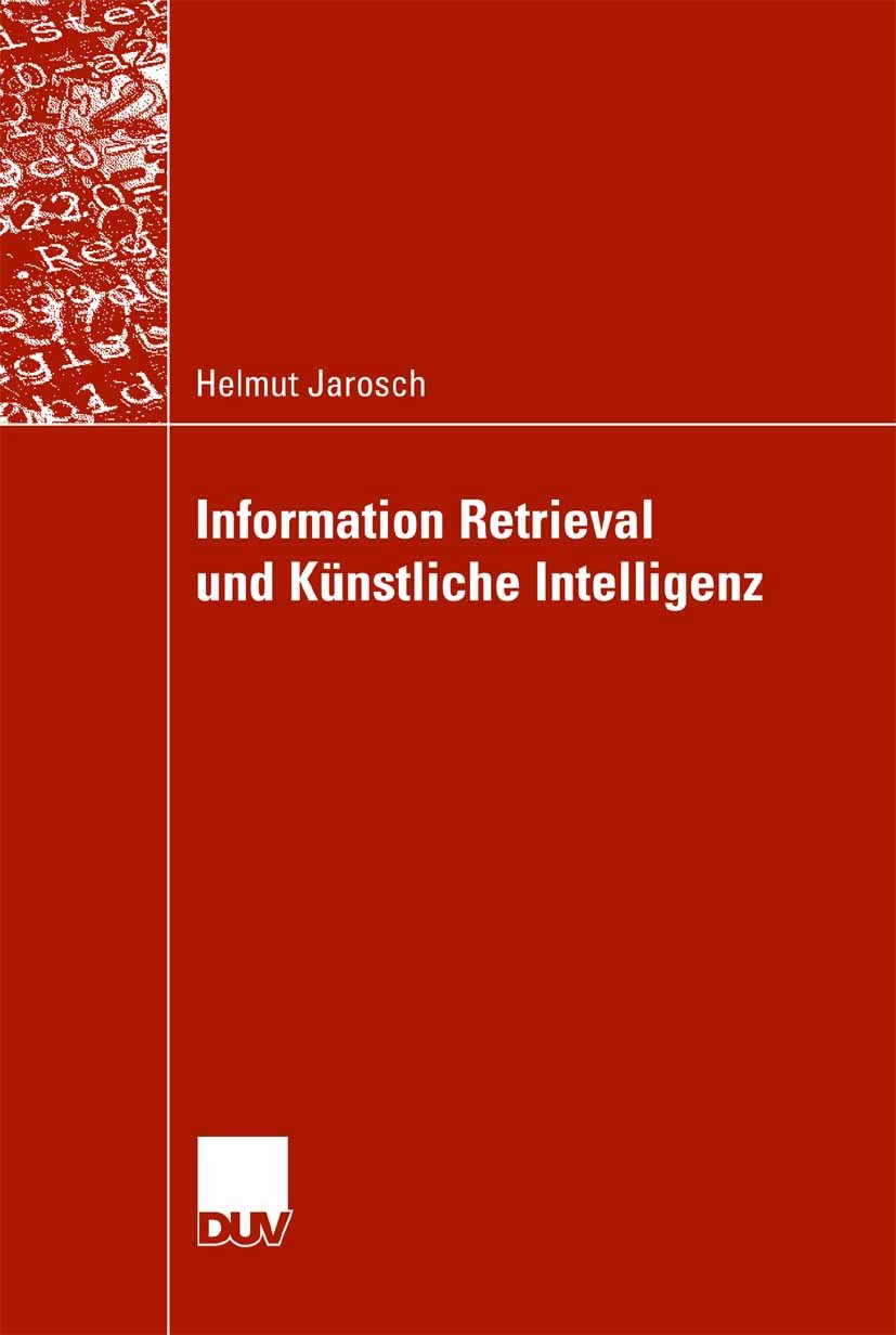 Titlebook: Information Retrieval und künstliche Intelligenz; Helmut Jarosch Book 2007 Vieweg+Teubner Verlag | Springer Fachmedien Wiesbaden GmbH, Wie Titlebook: Information Retrieval und künstliche Intelligenz; Helmut Jarosch Book 2007 Vieweg+Teubner Verlag | Springer Fachmedien Wiesbaden GmbH, Wie