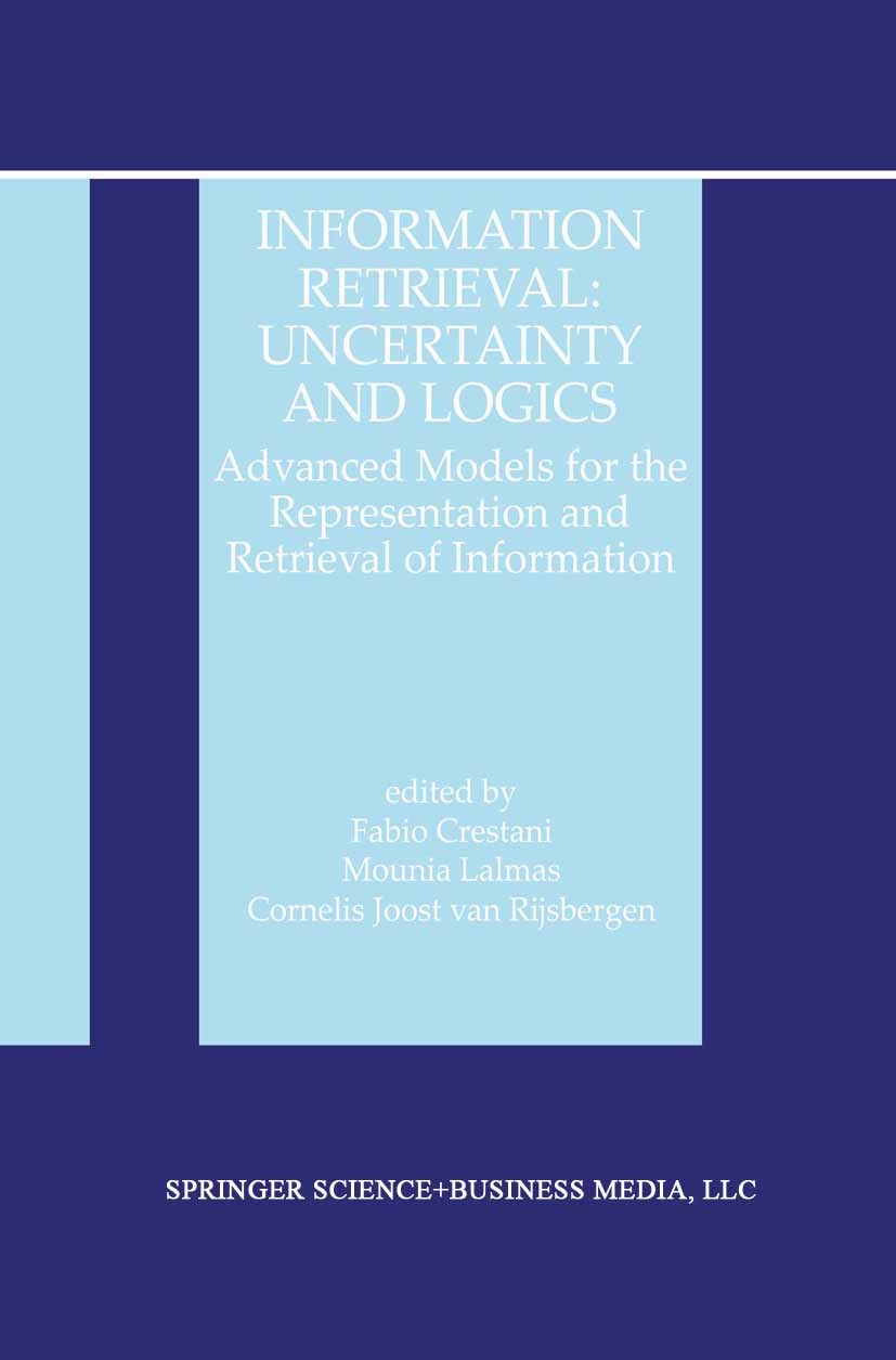 Titlebook: Information Retrieval: Uncertainty and Logics; Advanced Models for Fabio Crestani,Mounia Lalmas,Cornelis Joost Rijsbe Book 1998 Kluwer Aca Titlebook: Information Retrieval: Uncertainty and Logics; Advanced Models for Fabio Crestani,Mounia Lalmas,Cornelis Joost Rijsbe Book 1998 Kluwer Aca
