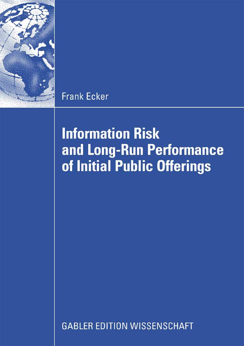 Titlebook: Information Risk and Long-Run Performance of Initial Public Offerings; Frank Ecker Book 2009 Gabler Verlag | Springer Fachmedien Wiesbaden Titlebook: Information Risk and Long-Run Performance of Initial Public Offerings; Frank Ecker Book 2009 Gabler Verlag | Springer Fachmedien Wiesbaden