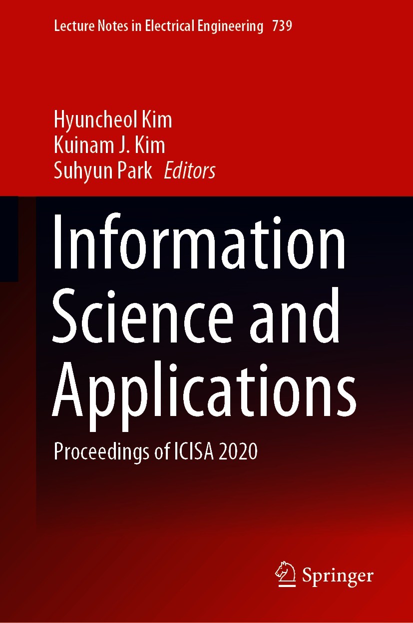 Titlebook: Information Science and Applications; Proceedings of ICISA Hyuncheol Kim,Kuinam J. Kim,Suhyun Park Conference proceedings 2021 The Editor(s Titlebook: Information Science and Applications; Proceedings of ICISA Hyuncheol Kim,Kuinam J. Kim,Suhyun Park Conference proceedings 2021 The Editor(s