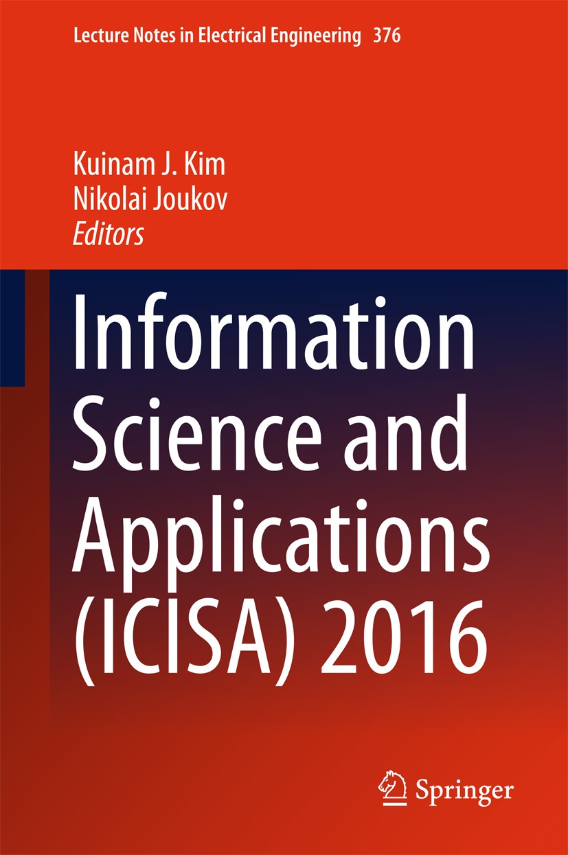 Titlebook: Information Science and Applications (ICISA) 2016; Kuinam J. Kim,Nikolai Joukov Conference proceedings 2016 Springer Science+Business Medi Titlebook: Information Science and Applications (ICISA) 2016; Kuinam J. Kim,Nikolai Joukov Conference proceedings 2016 Springer Science+Business Medi