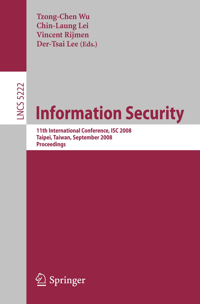 Titlebook: Information Security; 11th International C Tzong-Chen Wu,Chin-Laung Lei,Der-Tsai Lee Conference proceedings 2008 Springer-Verlag Berlin Hei Titlebook: Information Security; 11th International C Tzong-Chen Wu,Chin-Laung Lei,Der-Tsai Lee Conference proceedings 2008 Springer-Verlag Berlin Hei