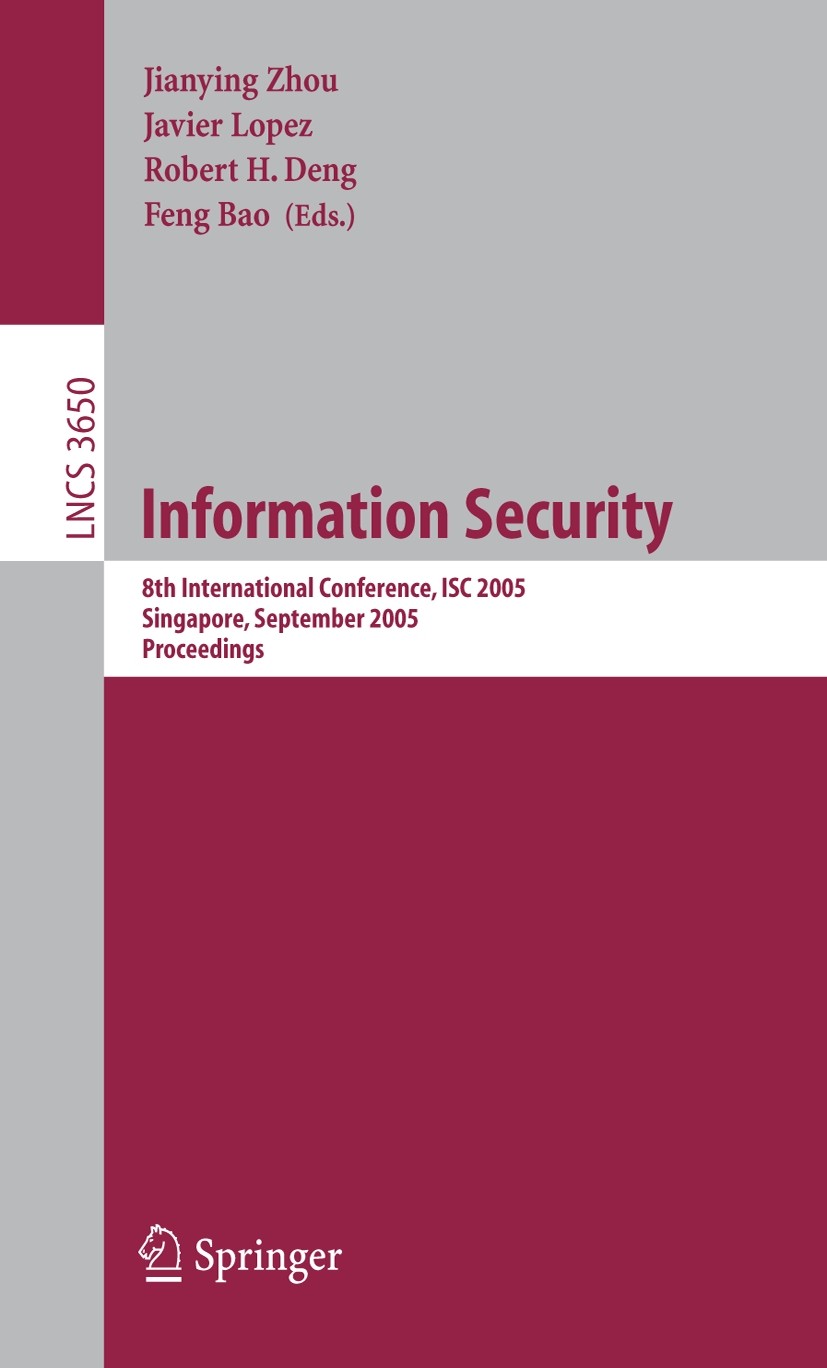 Titlebook: Information Security; 8th International Co Jianying Zhou,Javier Lopez,Feng Bao Conference proceedings 2005 Springer-Verlag Berlin Heidelber Titlebook: Information Security; 8th International Co Jianying Zhou,Javier Lopez,Feng Bao Conference proceedings 2005 Springer-Verlag Berlin Heidelber