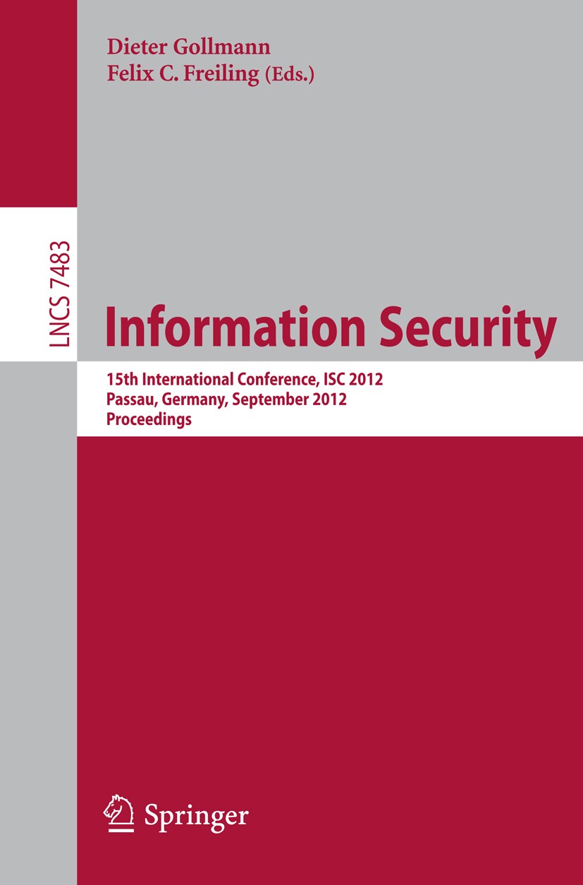 Titlebook: Information Security; 15th International C Dieter Gollmann,Felix C. Freiling Conference proceedings 2012 Springer-Verlag Berlin Heidelberg Titlebook: Information Security; 15th International C Dieter Gollmann,Felix C. Freiling Conference proceedings 2012 Springer-Verlag Berlin Heidelberg
