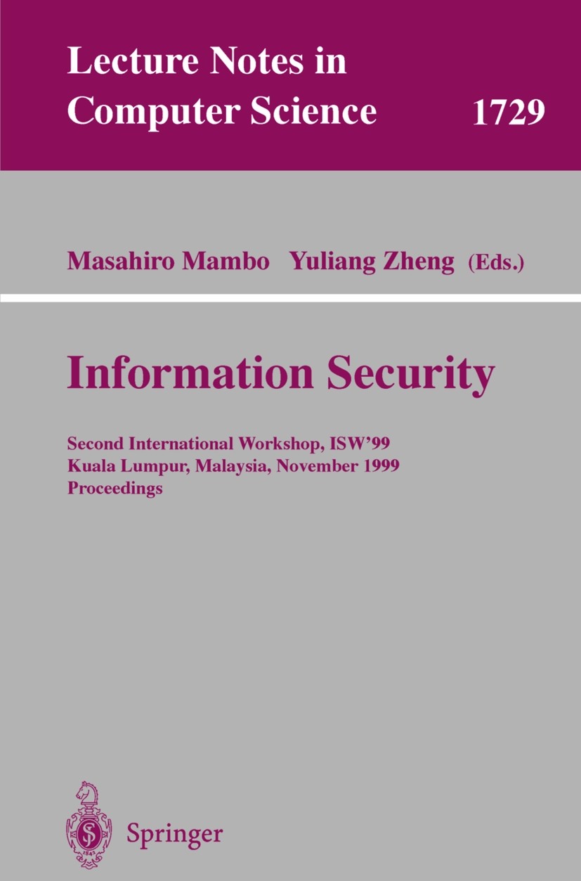 Titlebook: Information Security; Second International Masahiro Mambo,Yuliang Zheng Conference proceedings 1999 Springer-Verlag Berlin Heidelberg 1999 Titlebook: Information Security; Second International Masahiro Mambo,Yuliang Zheng Conference proceedings 1999 Springer-Verlag Berlin Heidelberg 1999