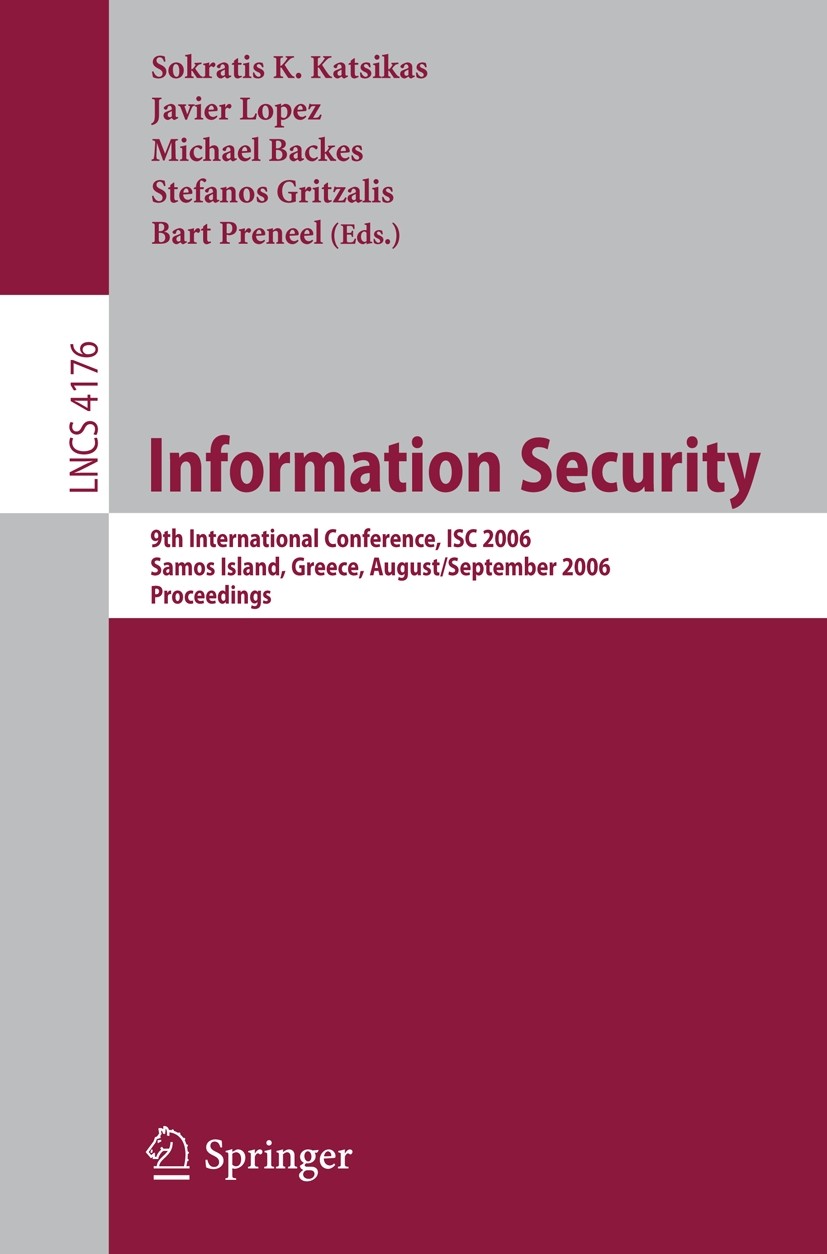 Titlebook: Information Security; 9th International Co Sokratis K. Katsikas,Javier López,Bart Preneel Conference proceedings 2006 Springer-Verlag Berli Titlebook: Information Security; 9th International Co Sokratis K. Katsikas,Javier López,Bart Preneel Conference proceedings 2006 Springer-Verlag Berli