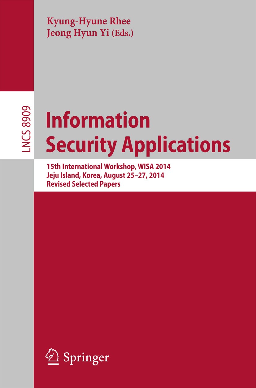 Titlebook: Information Security Applications; 15th International W Kyung-Hyune Rhee,Jeong Hyun Yi Conference proceedings 2015 Springer International P Titlebook: Information Security Applications; 15th International W Kyung-Hyune Rhee,Jeong Hyun Yi Conference proceedings 2015 Springer International P