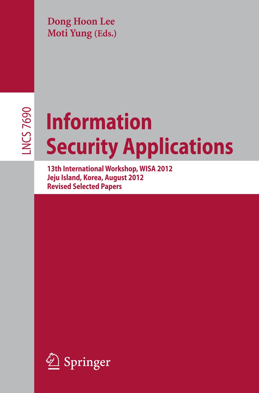 Titlebook: Information Security Applications; 13th International W Dong Hoon Lee,Moti Yung Conference proceedings 2012 Springer-Verlag Berlin Heidelbe Titlebook: Information Security Applications; 13th International W Dong Hoon Lee,Moti Yung Conference proceedings 2012 Springer-Verlag Berlin Heidelbe