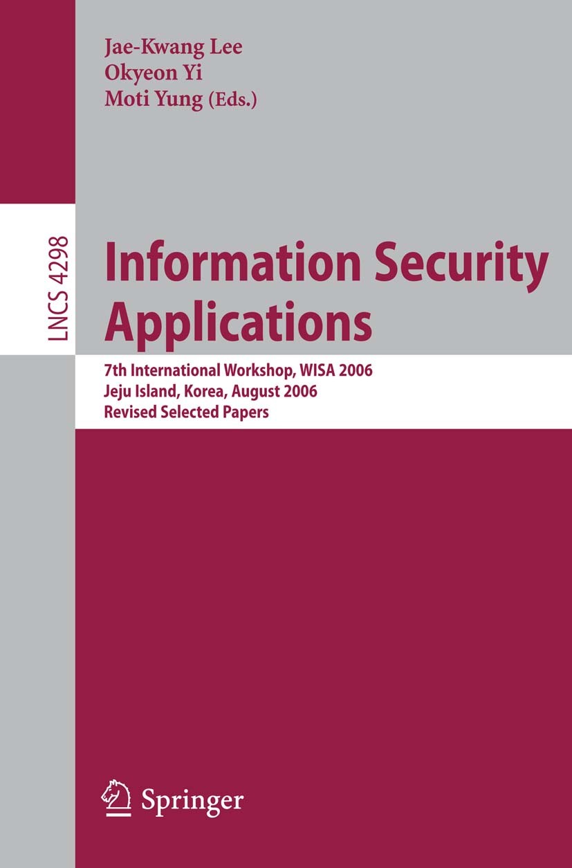 Titlebook: Information Security Applications; 7th International Wo Jae Kwang Lee,Okyeon Yi,Moti Yung Conference proceedings 2007 Springer-Verlag Berli Titlebook: Information Security Applications; 7th International Wo Jae Kwang Lee,Okyeon Yi,Moti Yung Conference proceedings 2007 Springer-Verlag Berli