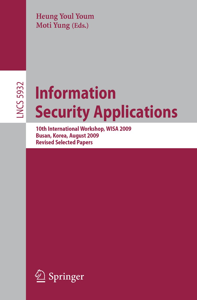 Titlebook: Information Security Applications; 10th International W Heung Youl Youm,Moti Yung Conference proceedings 2009 Springer-Verlag Berlin Heidel Titlebook: Information Security Applications; 10th International W Heung Youl Youm,Moti Yung Conference proceedings 2009 Springer-Verlag Berlin Heidel