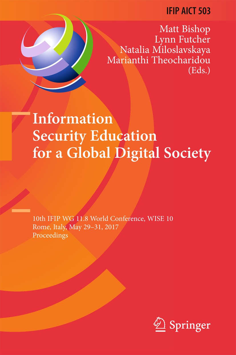 Titlebook: Information Security Education for a Global Digital Society; 10th IFIP WG 11.8 Wo Matt Bishop,Lynn Futcher,Marianthi Theocharidou Conferenc Titlebook: Information Security Education for a Global Digital Society; 10th IFIP WG 11.8 Wo Matt Bishop,Lynn Futcher,Marianthi Theocharidou Conferenc