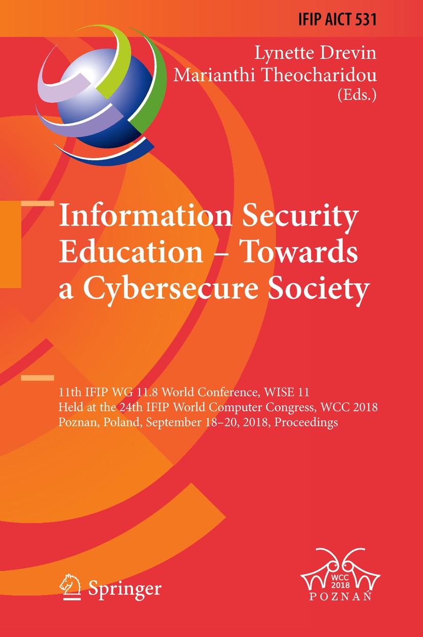 Titlebook: Information Security Education – Towards a Cybersecure Society; 11th IFIP WG 11.8 Wo Lynette Drevin,Marianthi Theocharidou Conference proce Titlebook: Information Security Education – Towards a Cybersecure Society; 11th IFIP WG 11.8 Wo Lynette Drevin,Marianthi Theocharidou Conference proce