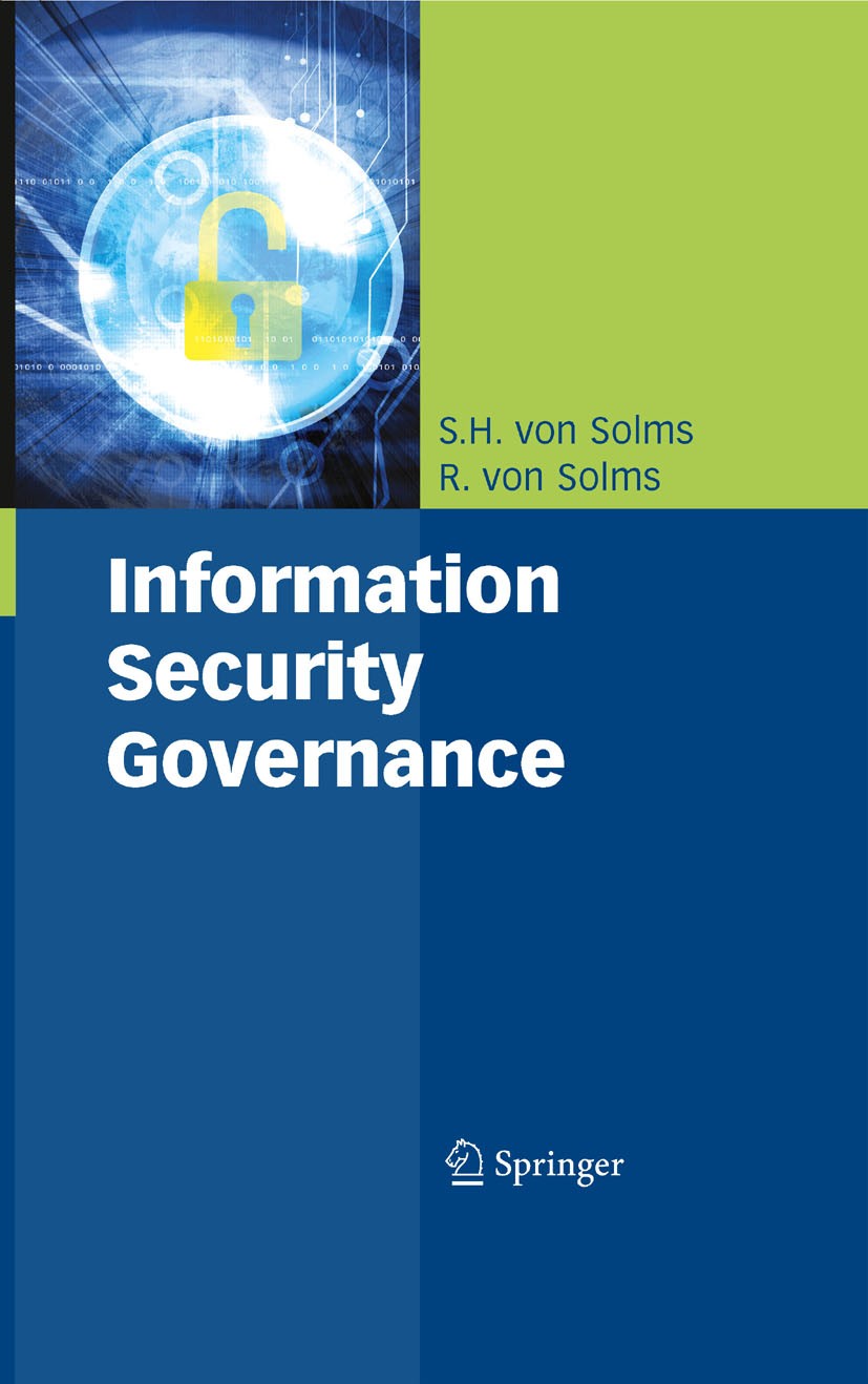 Titlebook: Information Security Governance; S.H. Solms,Rossouw Solms Book 2009 Springer-Verlag US 2009 COBIT.Compliance.Compliance Management.Corpora Titlebook: Information Security Governance; S.H. Solms,Rossouw Solms Book 2009 Springer-Verlag US 2009 COBIT.Compliance.Compliance Management.Corpora