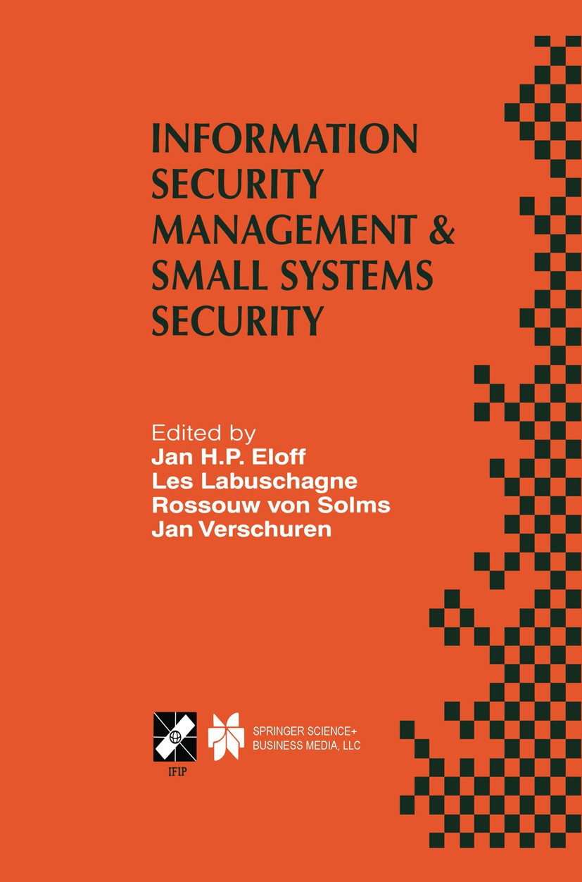 Titlebook: Information Security Management & Small Systems Security; IFIP TC11 WG11.1/WG1 Jan H. P. Eloff,Les Labuschagne,Jan Verschuren Book 1999 IFI Titlebook: Information Security Management & Small Systems Security; IFIP TC11 WG11.1/WG1 Jan H. P. Eloff,Les Labuschagne,Jan Verschuren Book 1999 IFI