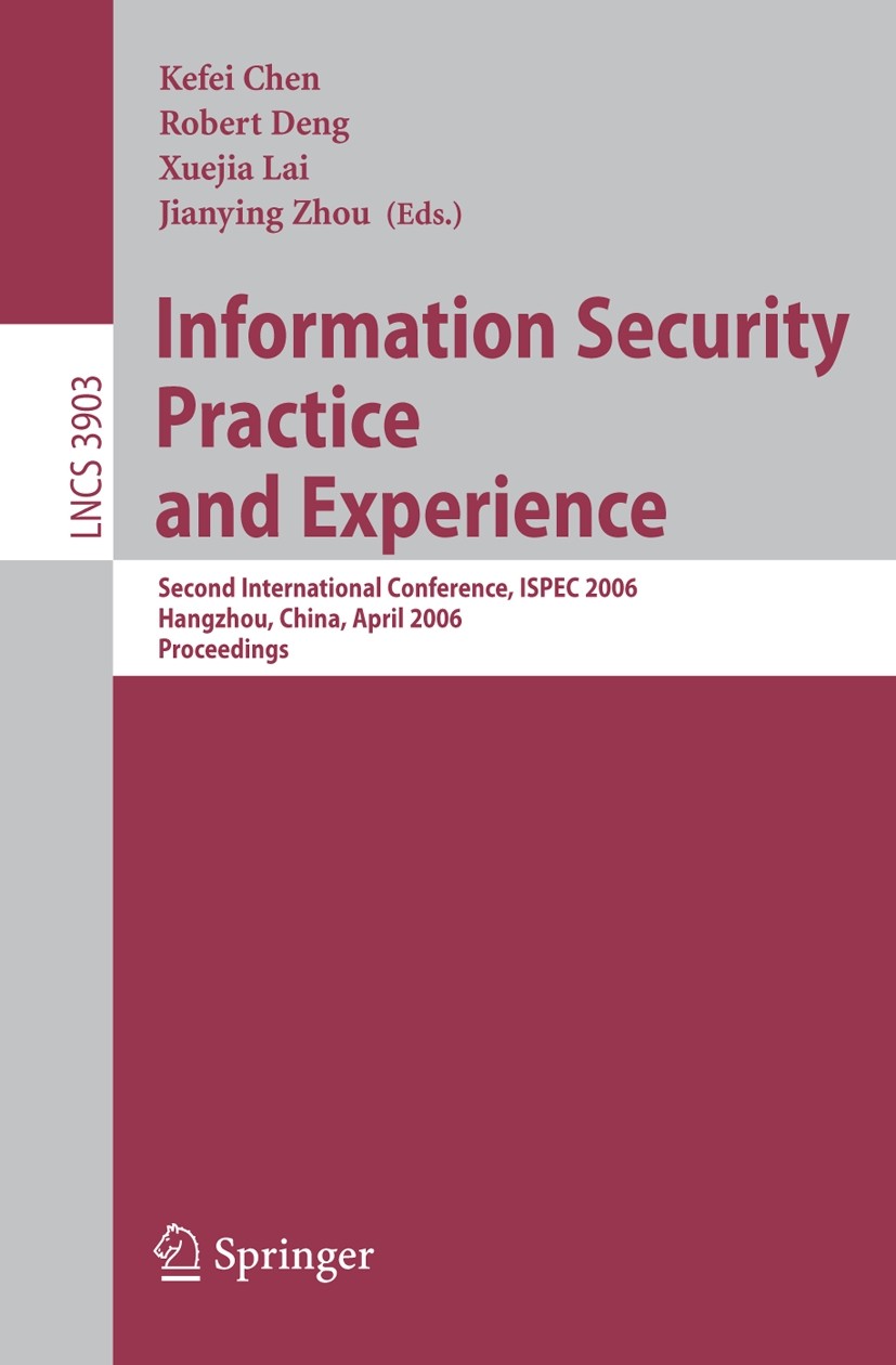 Titlebook: Information Security Practice and Experience; Second International Kefei Chen,Robert Deng,Jianying Zhou Conference proceedings 2006 Springe Titlebook: Information Security Practice and Experience; Second International Kefei Chen,Robert Deng,Jianying Zhou Conference proceedings 2006 Springe
