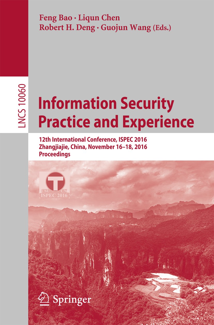 Titlebook: Information Security Practice and Experience; 12th International C Feng Bao,Liqun Chen,Guojun Wang Conference proceedings 2016 Springer Int Titlebook: Information Security Practice and Experience; 12th International C Feng Bao,Liqun Chen,Guojun Wang Conference proceedings 2016 Springer Int