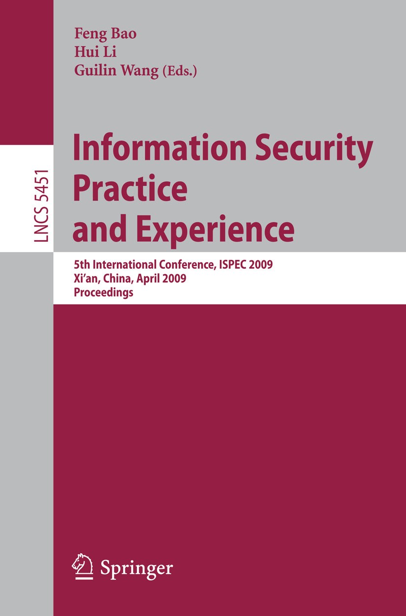 Titlebook: Information Security Practice and Experience; 5th International Co Feng Bao,Hui Li,Guilin Wang Conference proceedings 2009 Springer-Verlag Titlebook: Information Security Practice and Experience; 5th International Co Feng Bao,Hui Li,Guilin Wang Conference proceedings 2009 Springer-Verlag
