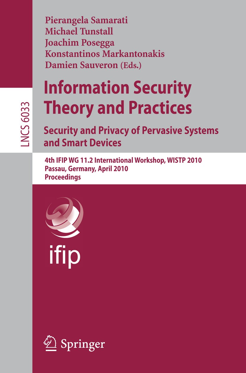 Titlebook: Information Security Theory and Practices: Security and Privacy of Pervasive Systems and Smart Devic; 4th IFIP WG 11.2 Int Pierangela Samar Titlebook: Information Security Theory and Practices: Security and Privacy of Pervasive Systems and Smart Devic; 4th IFIP WG 11.2 Int Pierangela Samar