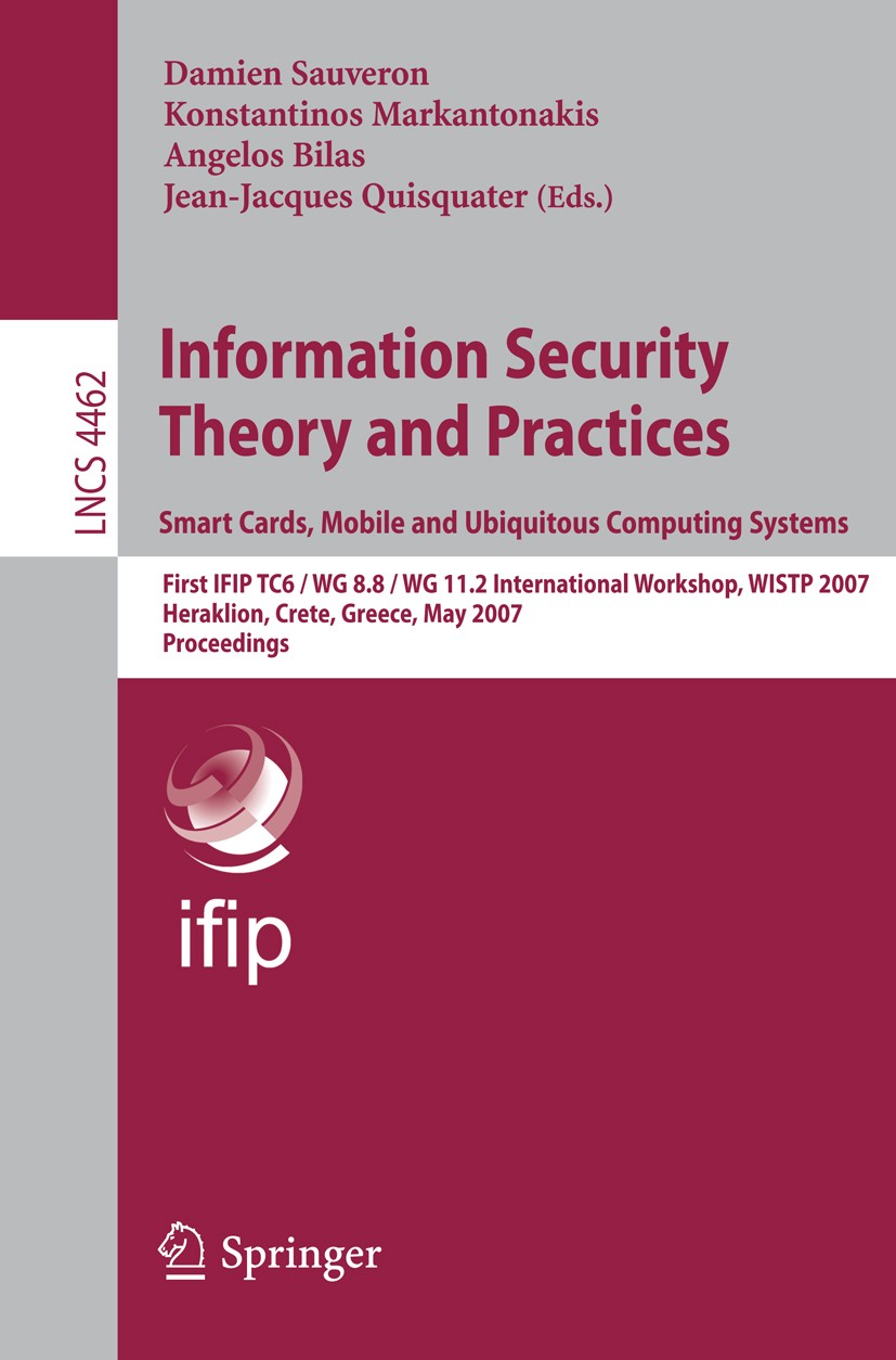 Titlebook: Information Security Theory and Practices. Smart Cards, Mobile and Ubiquitous Computing Systems; First IFIP TC6 / WG Damien Sauveron,Konst Titlebook: Information Security Theory and Practices. Smart Cards, Mobile and Ubiquitous Computing Systems; First IFIP TC6 / WG Damien Sauveron,Konst
