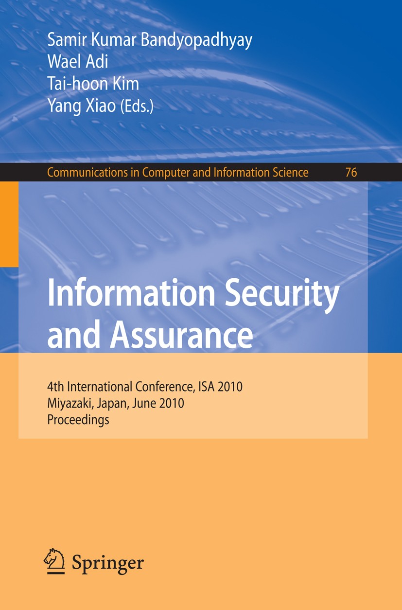 Titlebook: Information Security and Assurance; 4th International Co Samir Kumar Bandyopadhyay,Wael Adi,Yang Xiao Conference proceedings 2010 Springer- Titlebook: Information Security and Assurance; 4th International Co Samir Kumar Bandyopadhyay,Wael Adi,Yang Xiao Conference proceedings 2010 Springer-