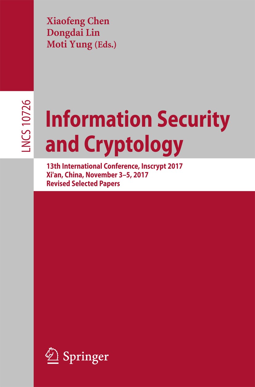 Titlebook: Information Security and Cryptology; 13th International C Xiaofeng Chen,Dongdai Lin,Moti Yung Conference proceedings 2018 Springer Internat Titlebook: Information Security and Cryptology; 13th International C Xiaofeng Chen,Dongdai Lin,Moti Yung Conference proceedings 2018 Springer Internat