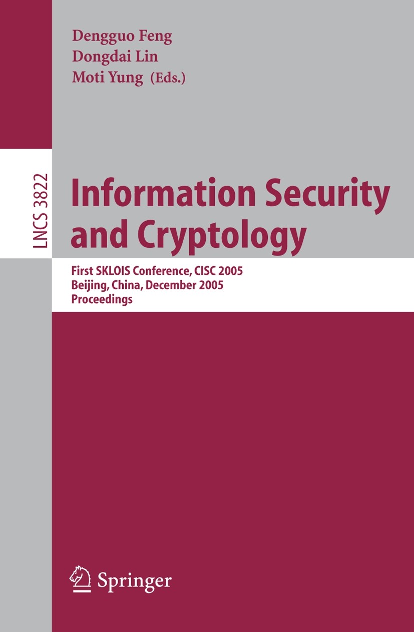Titlebook: Information Security and Cryptology; First SKLOIS Confere Dengguo Feng,Dongdai Lin,Moti Yung Conference proceedings 2005 Springer-Verlag Be Titlebook: Information Security and Cryptology; First SKLOIS Confere Dengguo Feng,Dongdai Lin,Moti Yung Conference proceedings 2005 Springer-Verlag Be