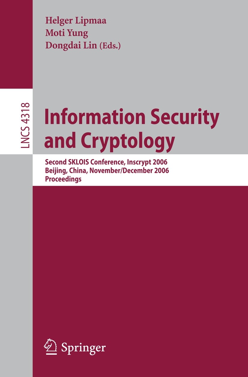 Titlebook: Information Security and Cryptology; Second SKLOIS Confer Helger Lipmaa,Moti Yung,Dongdai Lin Conference proceedings 2006 Springer-Verlag B Titlebook: Information Security and Cryptology; Second SKLOIS Confer Helger Lipmaa,Moti Yung,Dongdai Lin Conference proceedings 2006 Springer-Verlag B