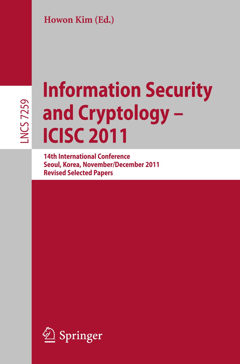 Titlebook: Information Security and Cryptology - ICISC 2011; 14th International C Howon Kim Conference proceedings 2012 Springer-Verlag Berlin Heidelb Titlebook: Information Security and Cryptology - ICISC 2011; 14th International C Howon Kim Conference proceedings 2012 Springer-Verlag Berlin Heidelb