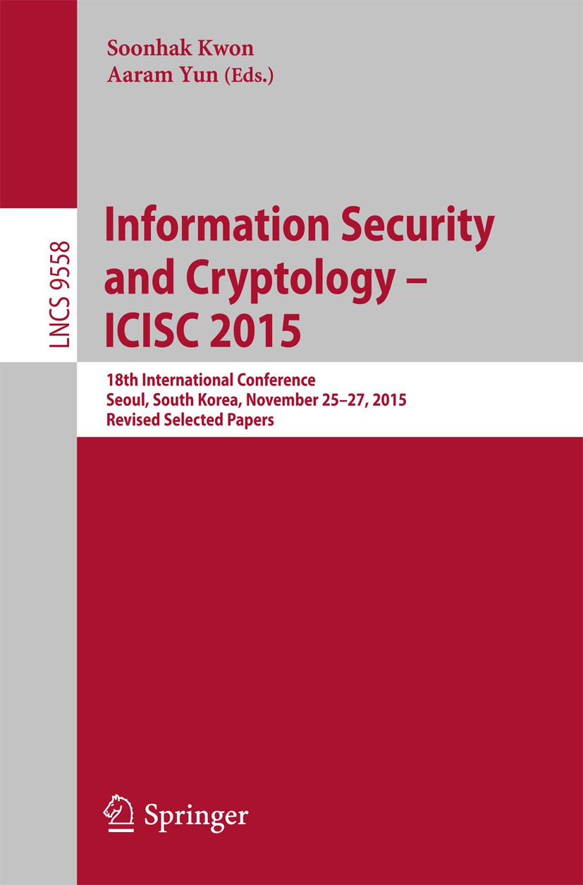 Titlebook: Information Security and Cryptology - ICISC 2015; 18th International C Soonhak Kwon,Aaram Yun Conference proceedings 2016 Springer Internat Titlebook: Information Security and Cryptology - ICISC 2015; 18th International C Soonhak Kwon,Aaram Yun Conference proceedings 2016 Springer Internat