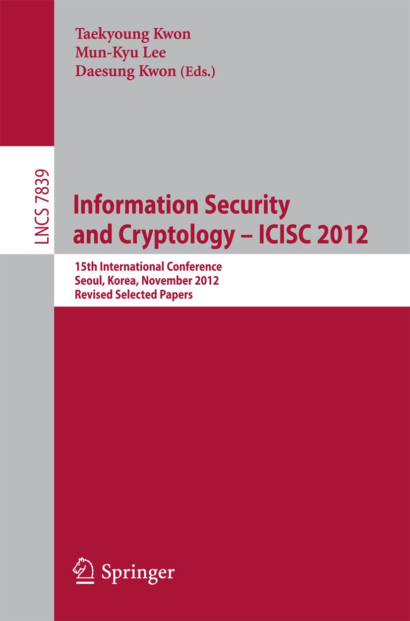 Titlebook: Information Security and Cryptology -- ICISC 2012; 15th International C Taekyoung Kwon,Mun-Kyu Lee,Daesung Kwon Conference proceedings 2013 Titlebook: Information Security and Cryptology -- ICISC 2012; 15th International C Taekyoung Kwon,Mun-Kyu Lee,Daesung Kwon Conference proceedings 2013