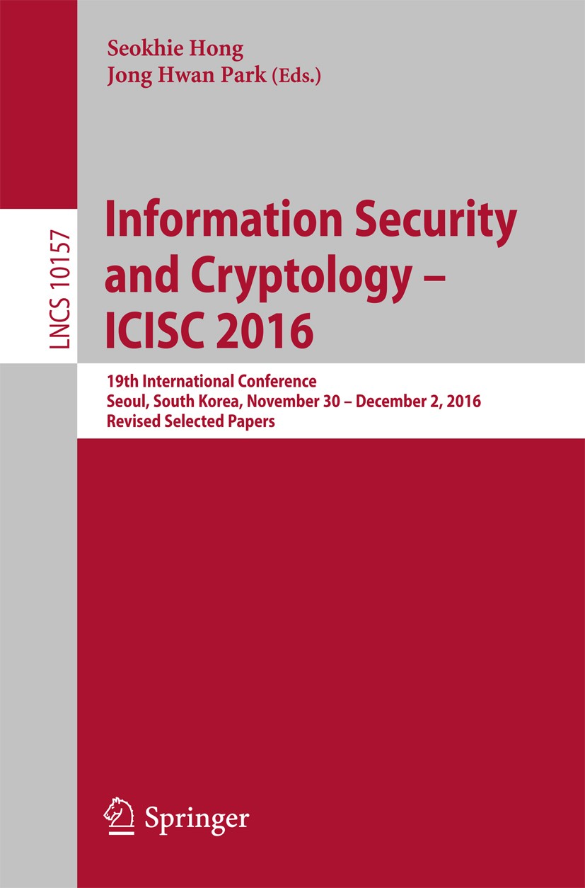 Titlebook: Information Security and Cryptology – ICISC 2016; 19th International C Seokhie Hong,Jong Hwan Park Conference proceedings 2017 Springer Int Titlebook: Information Security and Cryptology – ICISC 2016; 19th International C Seokhie Hong,Jong Hwan Park Conference proceedings 2017 Springer Int